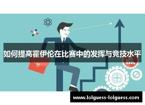 如何提高霍伊伦在比赛中的发挥与竞技水平
