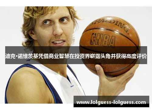 迪克·诺维茨基凭借商业智慧在投资界崭露头角并获得高度评价