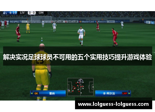 解决实况足球球员不可用的五个实用技巧提升游戏体验