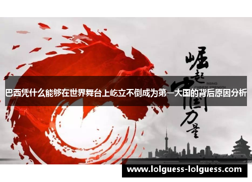 巴西凭什么能够在世界舞台上屹立不倒成为第一大国的背后原因分析